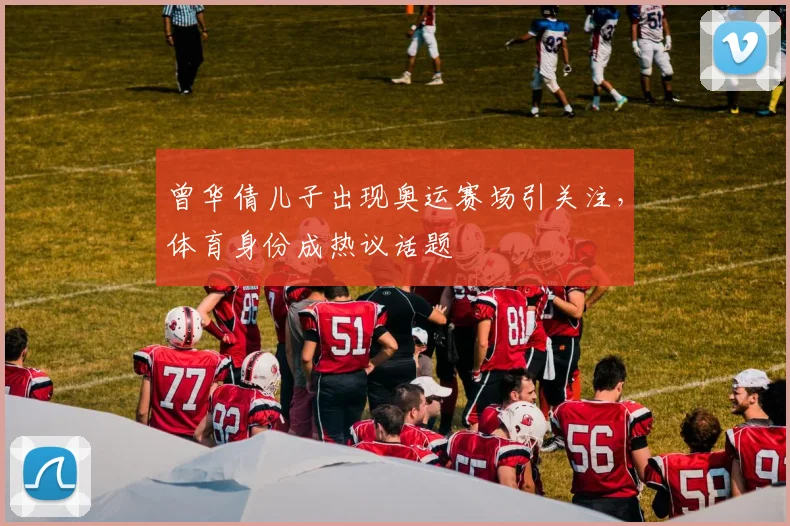 曾华倩儿子出现奥运赛场引关注，体育身份成热议话题