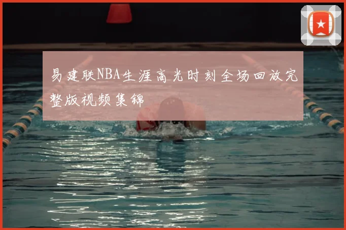 易建联NBA生涯高光时刻全场回放完整版视频集锦