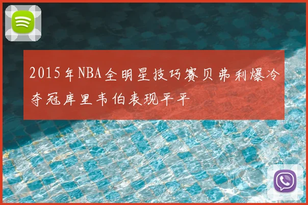 2015年NBA全明星技巧赛贝弗利爆冷夺冠库里韦伯表现平平