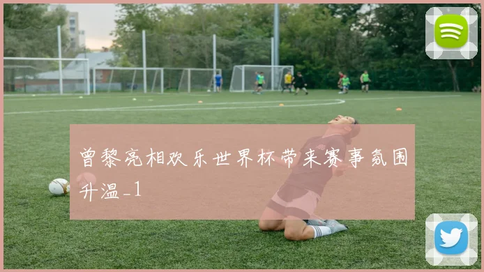 曾黎亮相欢乐世界杯带来赛事氛围升温_1
